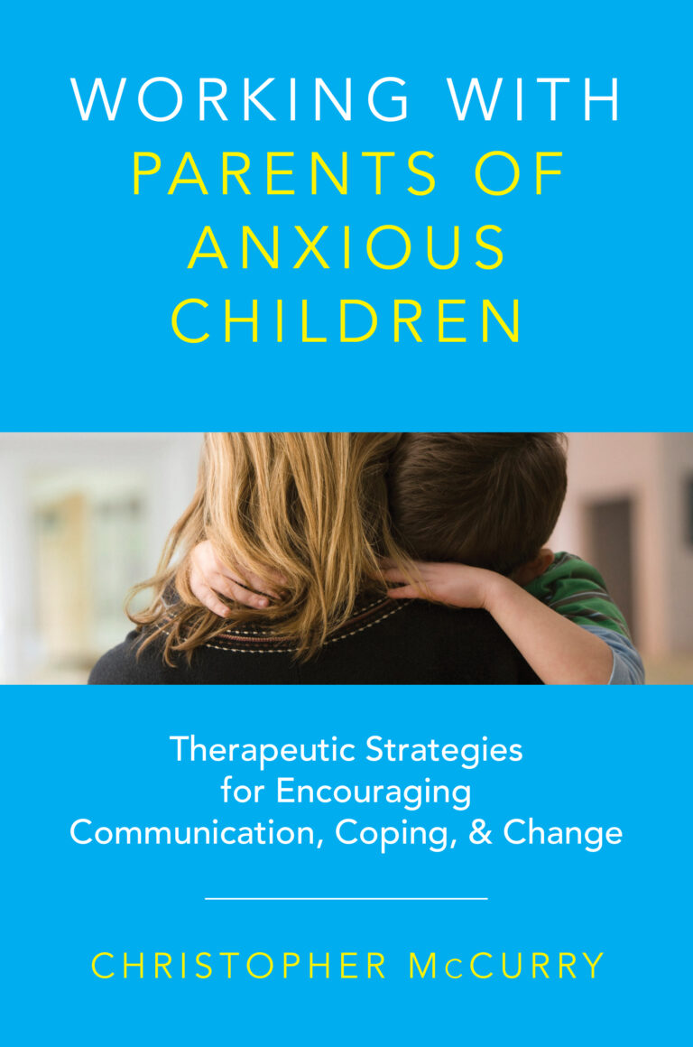 Working With Parents of Anxious Children: Therapeutic Strategies for Encouraging Communication, Coping & Change