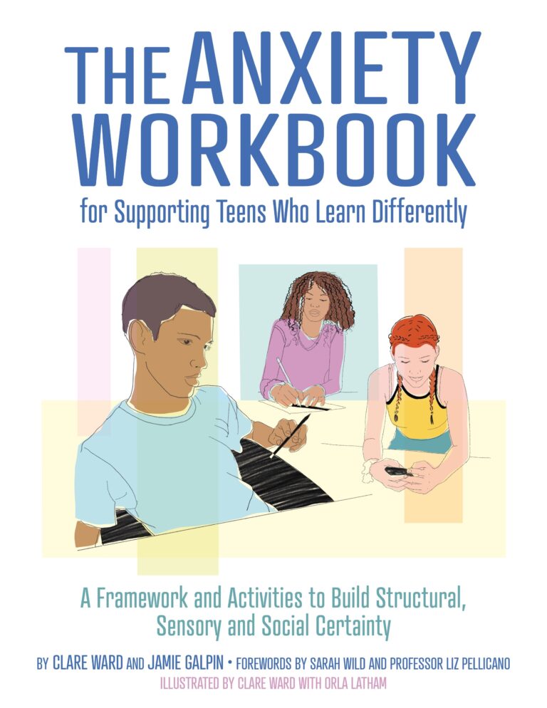 The Anxiety Workbook For Supporting Teens Who Learn Differently: A Framework and Activities to Build Structural, Sensory and Social Certainty